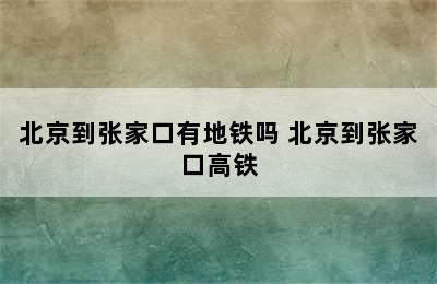 北京到张家口有地铁吗 北京到张家口高铁